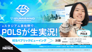【eスタジアム泉佐野】『IES featuring Fortnite』決勝戦開催のお知らせ